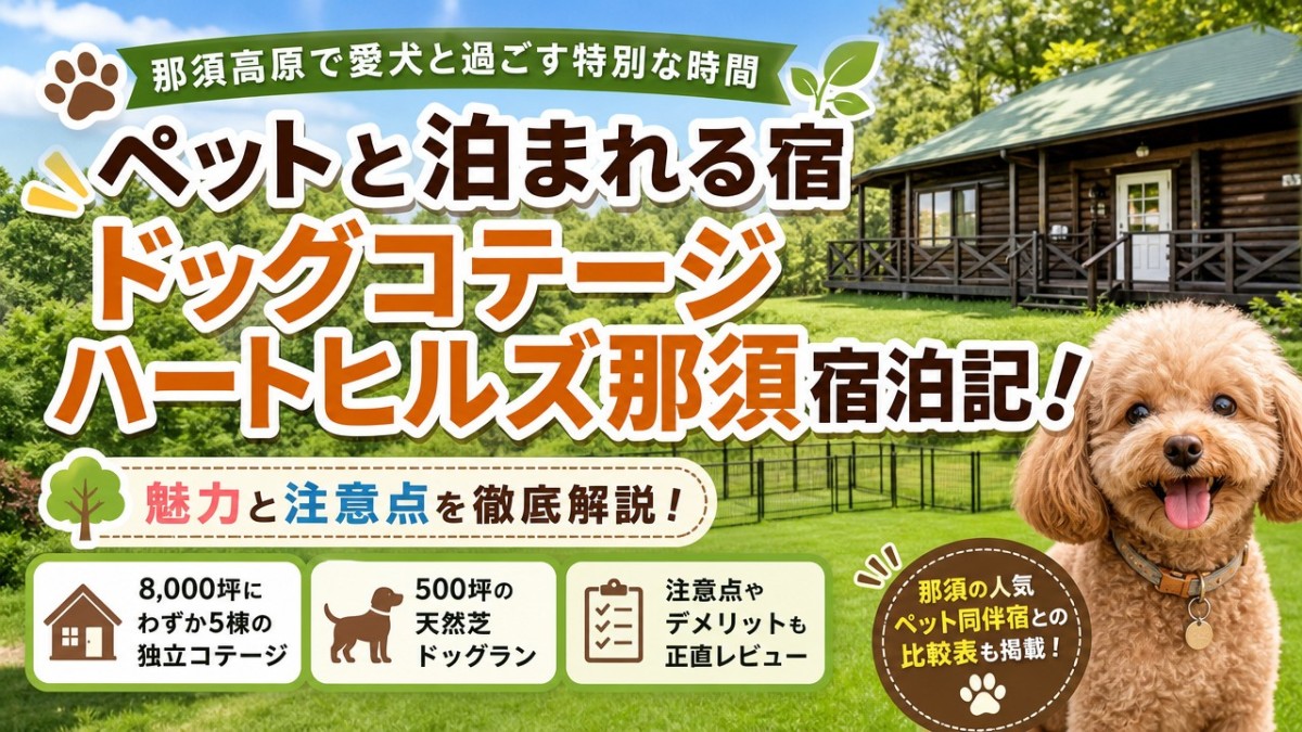 ペットと泊まれる宿ドッグコテージハートヒルズ那須宿泊記!魅力と注意点